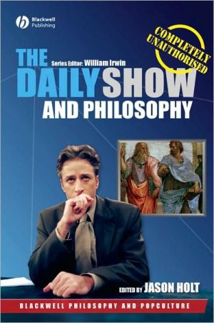 The Daily Show and Philosophy: Moments of Zen in the Art of Fake News book written by Jason Holt