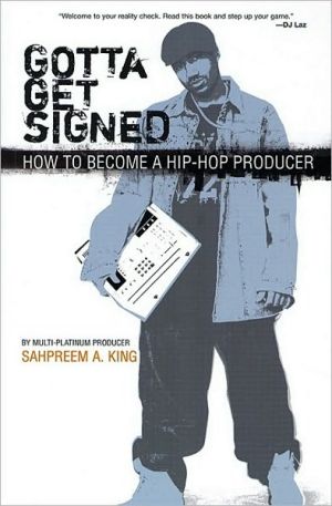 Gotta Get Signed: How to Become a Hip-Hop Producer book written by Sahpreem King