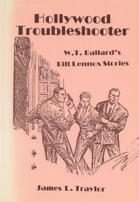 Hollywood Troubleshooter: W. T. Ballards Bill Lennox Stories book written by James L. Traylor
