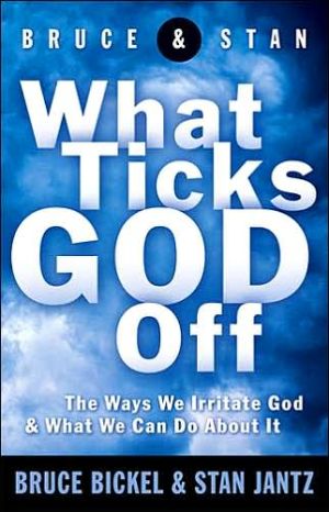 What Ticks God Off: The Ways We Irritate God and What We Can Do About It book written by Bruce Bickel