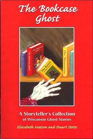 Bookcase Ghost: A Storyteller's Collection of Wisconsin Ghost Stories book written by Elizabeth Matson