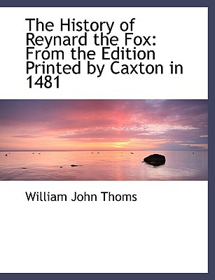 The History of Reynard the Fox: From the Edition Printed by Caxton in 1481 (Large Print Edit... book written by William John Thoms