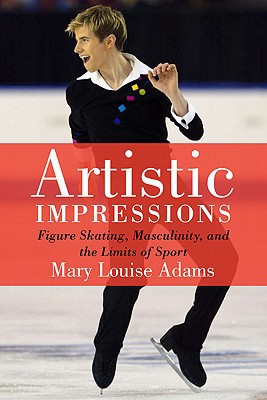 Artistic Impressions: Figure Skating, Masculinity, and the Limits of Sport magazine reviews