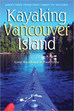 Kayaking Vancouver Island: Great Trips from Port H book written by Gary Backlund