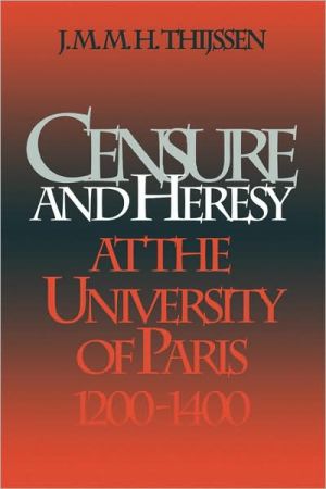 Censure and Heresy at the University of Paris, 1200-1400 book written by J. M. M. H. Thijssen