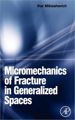 Micromechanics of Fracture in Generalized Spaces book written by Miklashevich, Ihar