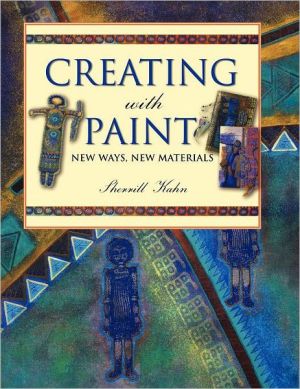 Creating with Paint : New Ways, New Materials book written by Sherrill Kahn