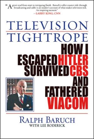 Television Tightrope: How I Escaped Hitler, Survived CBS, and Fathered Viacom book written by Ralph Baruch