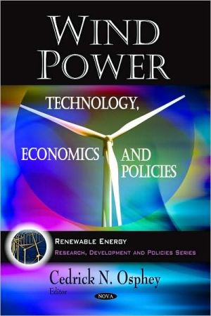 Wind Power: Technology, Economics and Policies (Renewable Energy : Research, Development and... book written by Cedrick N. Osphey