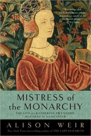 Mistress of the Monarchy: The Life of Katherine Swynford, Duchess of Lancaster book written by Alison Weir