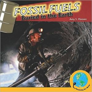 Fossil Fuels: Buried in the Earth book written by Hansen, Amy S