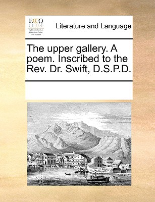 The Upper Gallery. a Poem. Inscribed to the REV. Dr. Swift, D.S.P.D. magazine reviews