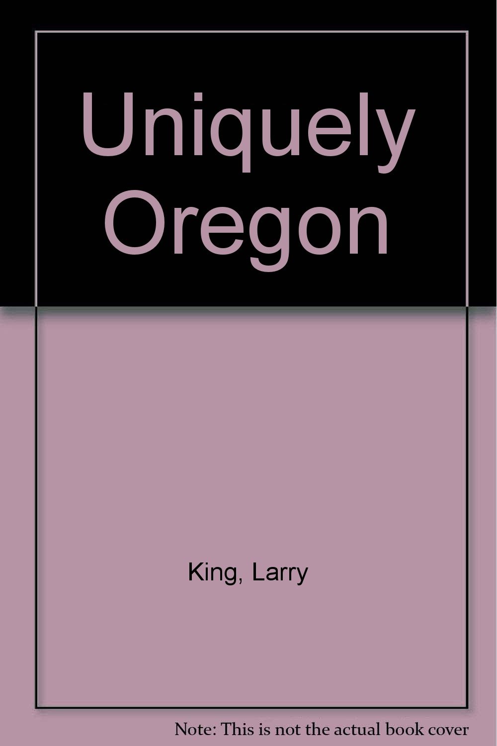 Uniquely Oregon written by Larry L King L