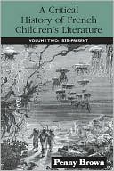 A Critical History of French Children's Literature: Volume Two: 1830-Present book written by Penny Brown