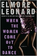 When the Women Come Out to Dance: Stories book written by Elmore Leonard