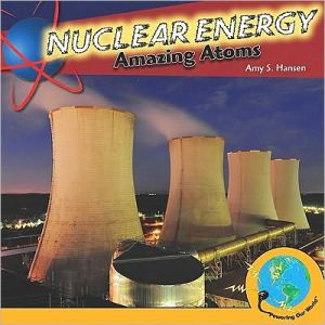 Nuclear Energy: Amazing Atoms book written by Hansen, Amy S
