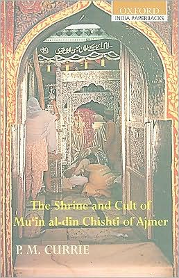 The Shrine and Cult of Mu'in al-din Chishti of Ajmer book written by P. M. Currie
