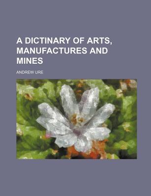 A Dictinary of Arts, Manufactures and Mines magazine reviews