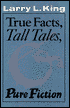 True Facts, Tall Tales, and Pure Fiction (Southwestern Writers Collection Series) book written by Larry L. King