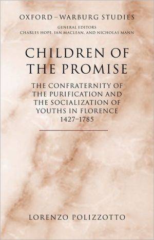 Children of the Promise: The Confraternity of the Purification and the Socialization of Youths in Florence, 1427-1785 book written by Lorenzo Polizzotto