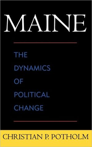 Maine: The Dynamics of Political Change book written by Christian P. Potholm