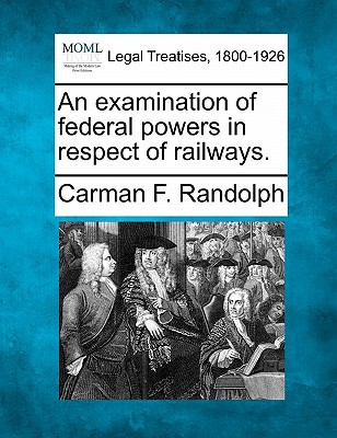 An Examination of Federal Powers in Respect of Railways. magazine reviews