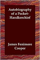 Autobiography of a Pocket-Handkerchief book written by James Fenimore Cooper