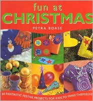 Fun at Christmas: 50 Fantastic Festive Projects for Kids to Make Themselves book written by Petra Boase