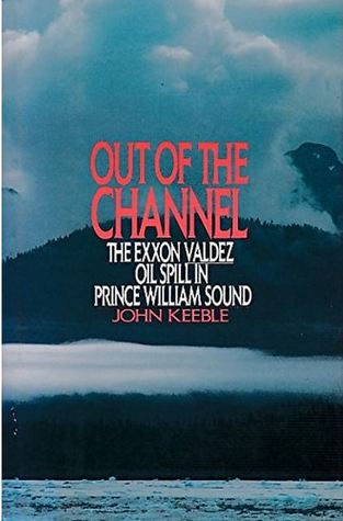 Out of the Channel : The Exxon Valdez Oil Spill in Prince William Sound magazine reviews