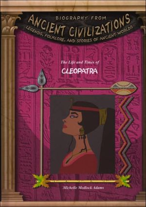 The Life and Times of Cleopatra (Biography from Ancient Civilizations Series) book written by Michelle Medlock Adams
