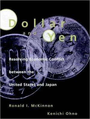 Dollar and Yen: Resolving Economic Conflict between the United States and Japan book written by Ronald I. McKinnon