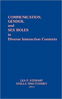 Communication, Gender, and Sex Roles in Diverse Interaction Contexts book written by Lea P. Stewart, Stella Ting-Toomey