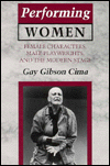 Performing Women: Female Characters, Male Playwrights, and the Modern Stage book written by Gary Gibson Cima