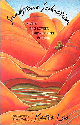 Sandstone Seduction: Rivers and Lovers, Canyons and Friends book written by Katie Lee