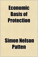 Economic Basis of Protection book written by Simon Nelson Patten