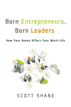 Born Entrepreneurs, Born Leaders: How Your Genes Affect Your Work Life book written by Scott Shane