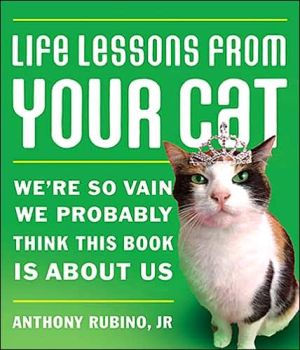 Life Lessons From Your Cat: We're so vain, we probably think this book is about us. book written by Anthony Rubino