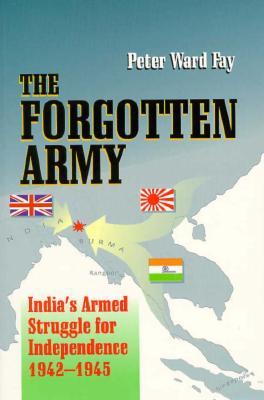 The Forgotten Army : India's Armed Struggle for Independence 1942-1945 book written by Peter Ward Fay