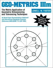 Geo-Metrics IIIm: The Metric Application of Geometric Dimensioning and Tolerancing Techniques book written by Lowell W. Foster