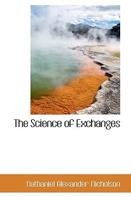 The Science Of Exchanges book written by Nathaniel Alexander Nicholson