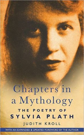 Chapters in a Mythology: The Poetry of Sylvia Plath book written by Judith Kroll