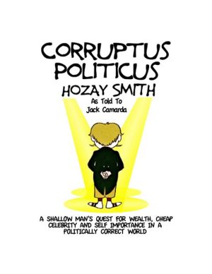 Corruptus Politicus: A Shallow Man's Quest For Wealth & Self Importance In A PC World. magazine reviews