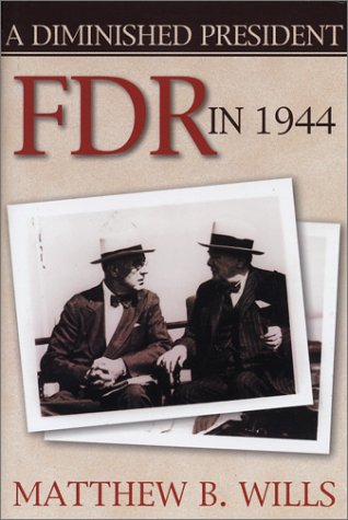 A Diminished President: FDR in 1944 book written by Matthew B. Wills