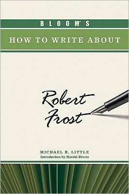 Bloom's How to Write about Robert Frost book written by Michael R. Little
