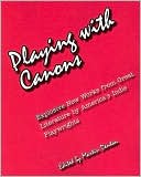 Playing with Canons: Explosive New Works from Great Literature by America's Indie Playwrights book written by Martin Denton