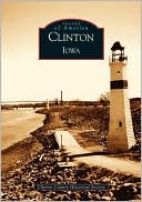 Clinton, Iowa (Images of America Series) book written by Clinton County Historical Society