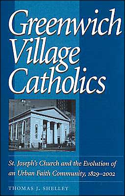 Greenwich Village Catholics: St. Joseph's Church and the Evolution of a Local Faith Community, 1829-2002 book written by Thomas J. Shelley