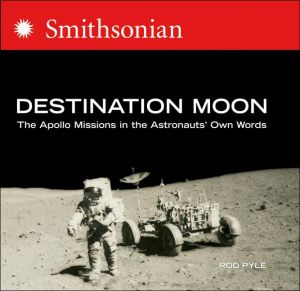 Destination Moon: The Apollo Missions in the Astronaut's Own Words book written by Rod Pyle