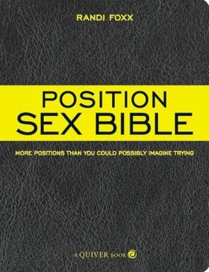 Position Sex Bible: More Positions Than You Could Possibly Imagine Trying book written by Randi Foxx
