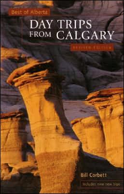 Best of Alberta: Day Trips from Calgary book written by Bill Corbett